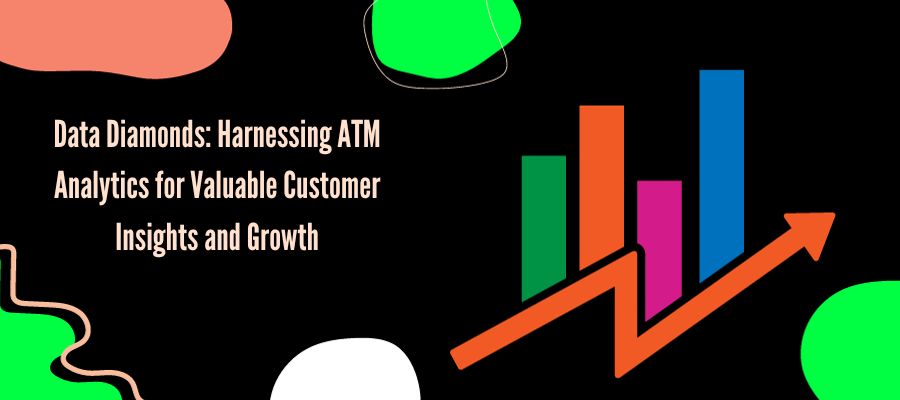 Data Diamonds: Harnessing ATM Analytics for Valuable Customer Insights and Growth